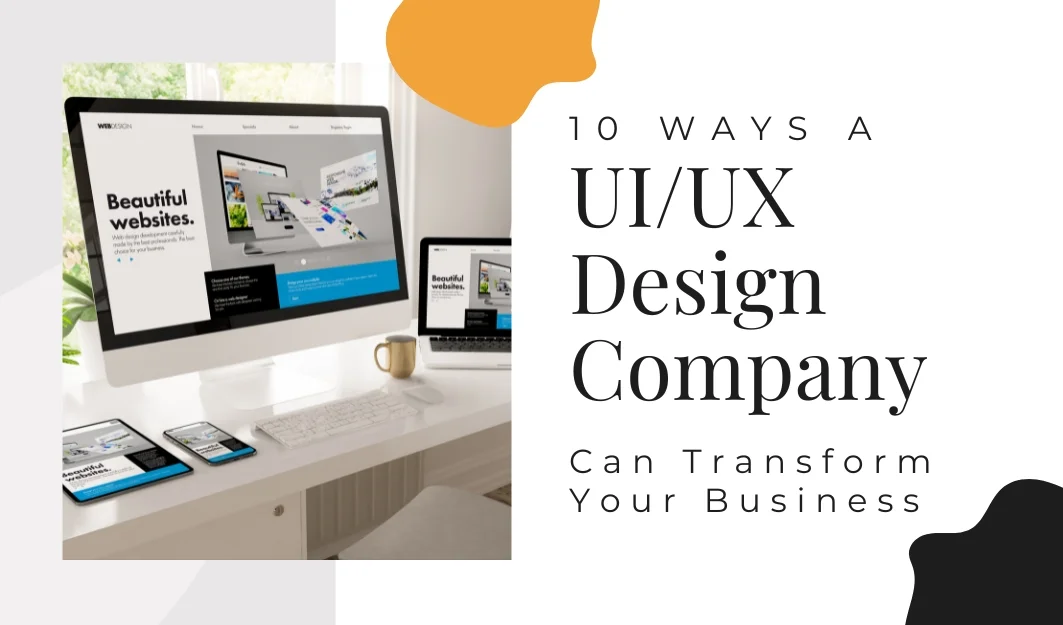10 Ways a UI/UX Design Company Can Boost Your Business